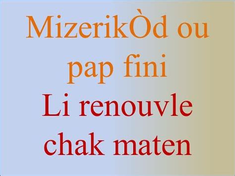 "Mizerik&242;d ou pap fini, Konpasyon Bondye pap fini Li renouvle chak maten, chak maten. . Mizerikod ou pap fini lyrics